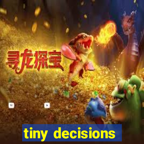 tiny decisions